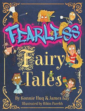 Fearless Fairy Tales: Fairy tales vibrantly updated for the 21st century by Blue Peter legend Konnie Huq by James Kay, Konnie Huq