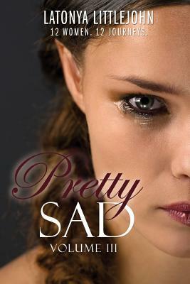 Pretty Sad (Volume III) by Latonya Littlejohn