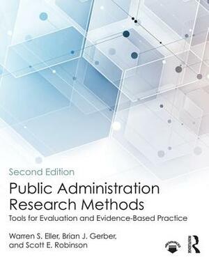 Public Administration Research Methods: Tools for Evaluation and Evidence-Based Practice by Brian J. Gerber, Warren S. Eller, Scott E. Robinson