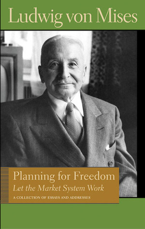 Planning for Freedom: Let the Market System Work by Ludwig von Mises