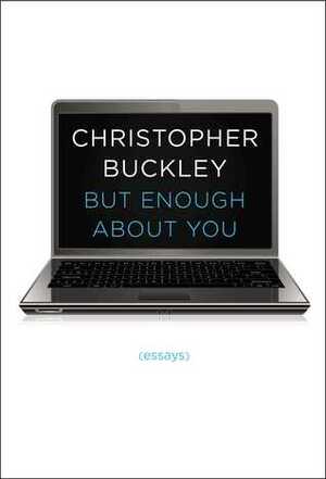 But Enough About You: Essays by Christopher Buckley