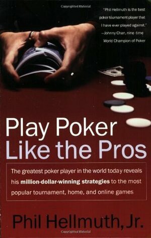 Play Poker Like the Pros: The greatest poker player in the world today reveals his million-dollar-winning strategies to the most popular tournament, home and online games by Phil Hellmuth
