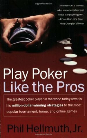 Play Poker Like the Pros: The greatest poker player in the world today reveals his million-dollar-winning strategies to the most popular tournament, home and online games by Phil Hellmuth