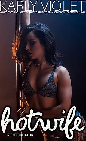 Hotwife In The Strip Club - A Wife watching Hot Wife Turned Stripper Open Relationship Romance Novel by Karly Violet