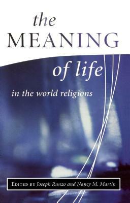 The Meaning of Life in the World Religions by Nancy Martin, Joseph Runzo