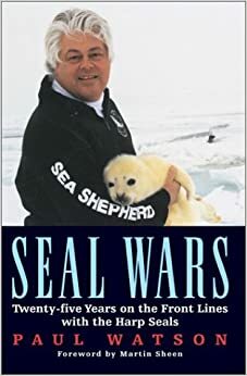 Seal Wars: Twenty-Five Years on the Front Lines with the Harp Seals by Paul Watson, Martin Sheen