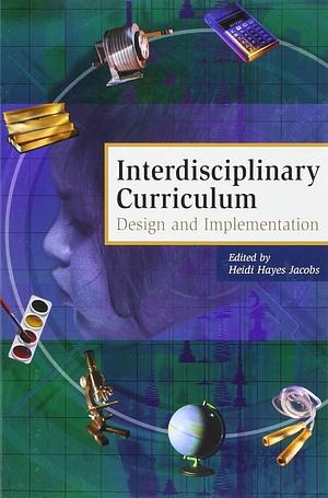 Interdisciplinary Curriculum: Design and Implementation by Heidi Hayes Jacobs
