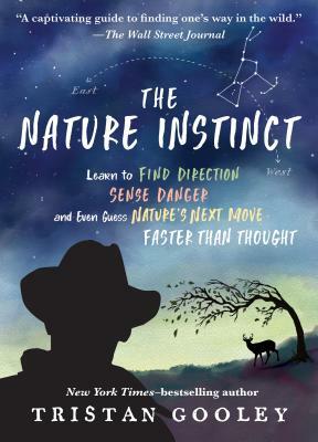 The Nature Instinct: Learn to Find Direction, Sense Danger, and Even Guess Nature's Next Move--Faster Than Thought by Tristan Gooley