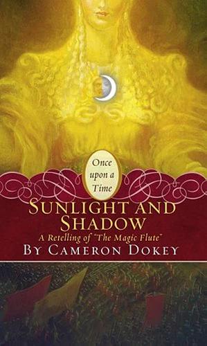 Sunlight and Shadow: A Retelling of the Magic Flute by Cameron Dokey