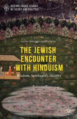 The Jewish Encounter with Hinduism: History, Spirituality, Identity by Alon Goshen-Gottstein