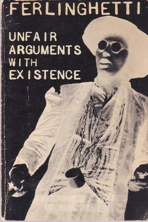 Unfair Arguments with Existence by Lawrence Ferlinghetti