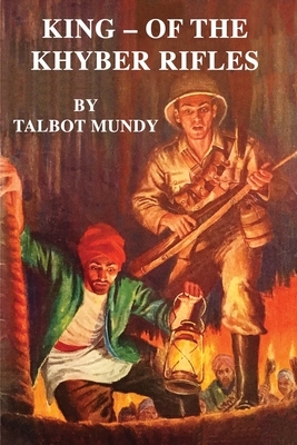 King - Of The Khyber Rifles: A Romance of Adventure by Talbot Mundy