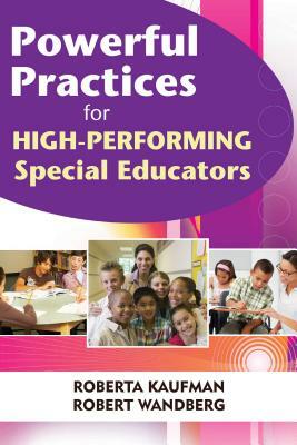 Powerful Practices for High-Performing Special Educators by Robert Wandberg, Robert Kaufman