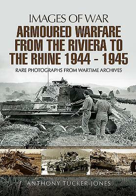 Armoured Warfare from the Riviera to the Rhine 1944 - 1945 by Anthony Tucker-Jones