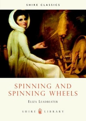 Spinning and Spinning Wheels by Eliza Leadbeater