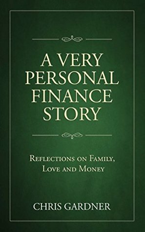 A VERY PERSONAL FINANCE STORY: Reflections on Family, Love and Money by Chris Gardner