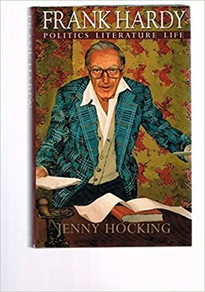 Frank Hardy: Politics, Literature, Life by Jenny Hocking