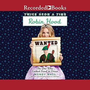 Robin Hood, the One Who Looked Good in Green by Wendy Mass