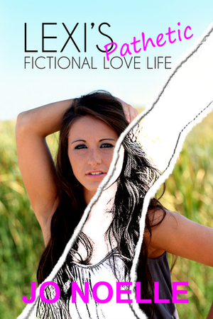 Lexi's Pathetic Fictional Love Life by Jo Noelle