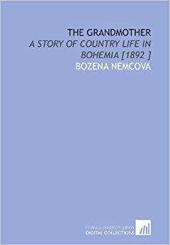 The Grandmother: A Story of Country Life in Bohemia by Božena Němcová