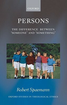 Persons: The Difference Between Someone' and Something' by Robert Spaemann
