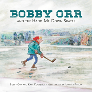 Bobby Orr and the Hand-Me-Down Skates by Kara Kootstra, Bobby Orr