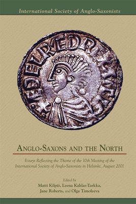 Anglo-Saxons and the North: Essays Reflecting the Theme of the 10th Meeting of the International Society of Anglo-Saxonists in Helsinki, August 2001, by 