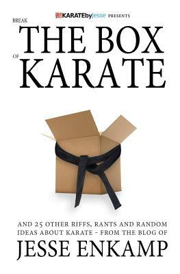 Break the Box of Karate: and 25 Other Riffs, Rants and Random Ideas about Karate by Jesse Enkamp