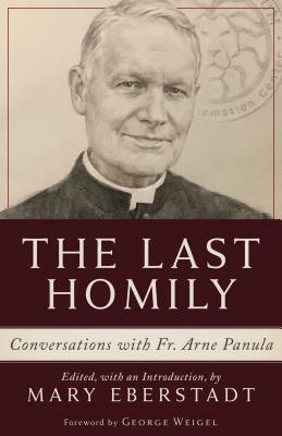 The Last Homily: Conversations with Fr. Arne Panula by Mary Eberstadt