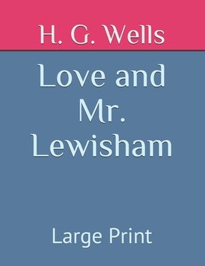 Love and Mr. Lewisham: Large Print by H.G. Wells