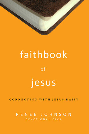 Faithbook of Jesus: Connecting with Jesus Daily by The Navigators, Renee Johnson