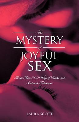 The Mystery of Joyful Sex: More Than 300 Ways of Erotic and Intimate Techniques by Laura Scott