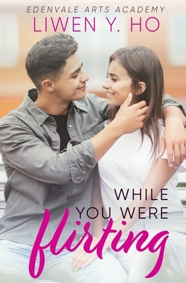 While You Were Flirting by Liwen Y. Ho
