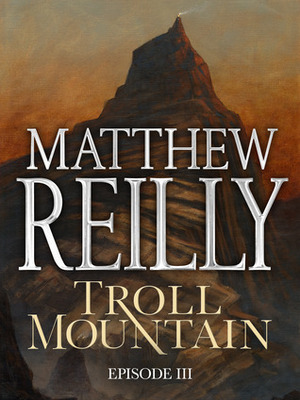 Troll Mountain: Episode III by Matthew Reilly