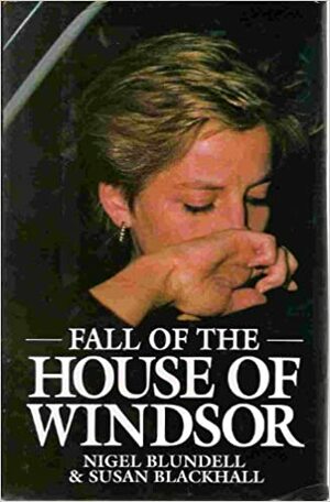 The Fall of the House of Windsor by Nigel Blundell, Susan Blackhall