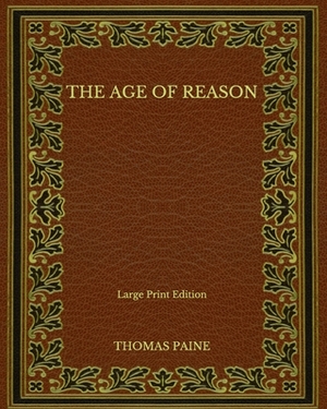 The Age of Reason - Large Print Edition by Thomas Paine