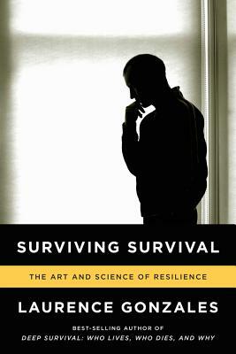 Surviving Survival: The Art and Science of Resilience by Laurence Gonzales