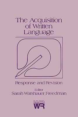 The Acquisition of Written Language: Response and Revision by Unknown, Sarah Warshauer Freedman