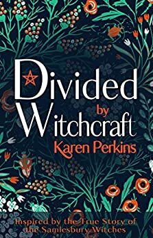 Divided by Witchcraft: Inspired by the True Story of the Samlesbury Witches by Karen Perkins