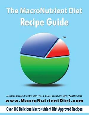 The MacroNutrient Diet: Recipe Guide by Jonathan Dilauri
