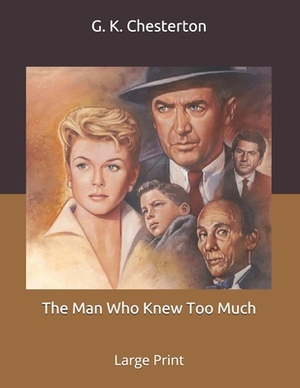 The Man Who Knew Too Much: Large Print by G.K. Chesterton