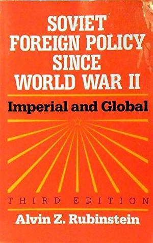 Soviet Foreign Policy Since World War II: Imperial and Global by Alvin Z. Rubinstein