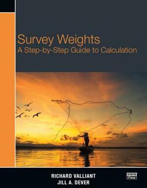 Survey Weights: A Step-By-Step Guide to Calculation by Richard Valliant, Jill A. Dever