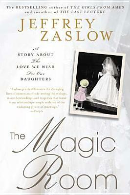 The Magic Room: A Story about the Love We Wish for Our Daughters by Jeffrey Zaslow