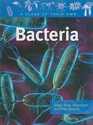 Bacteria: Staph, Strep, Clostridium, and Other Bacteria by Judy Wearing