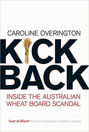 Kickback: Inside the Australian Wheat Board Scandal by Caroline Overington