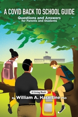 A Covid Back To School Guide: Questions and Answers For Parents and Students by William A. Haseltine