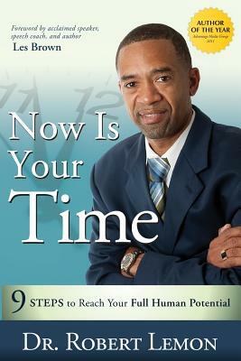 Now Is Your Time: 9 Steps to Reach Your Full Human Potential by Robert Lemon