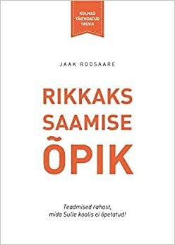 Rikkaks saamise õpik. Kolmas täiendatud trükk by Jaak Roosaare