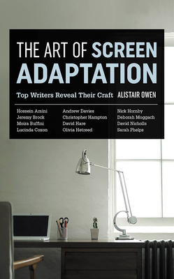 The Art of Screen Adaptation: Top Writers Reveal Their Craft by Alistair Owen